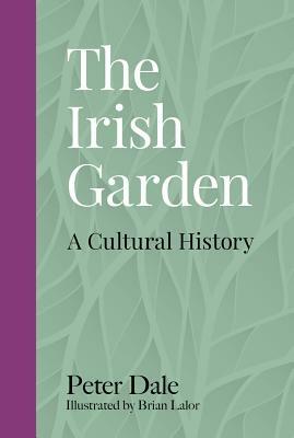 The Irish Garden: A Cultural History by Peter Dale, Brian Lalor