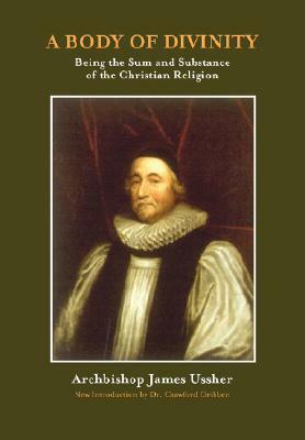 A Body of Divinity: The Sum and Substance of Christian Religion by James Ussher