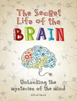 The Secret Life of the Brain by Alfred David