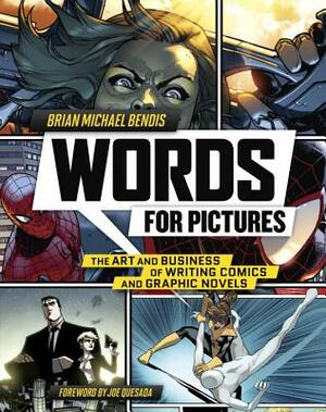 Words for Pictures: The Art and Business of Writing Comics and Graphic Novels by Brian Michael Bendis