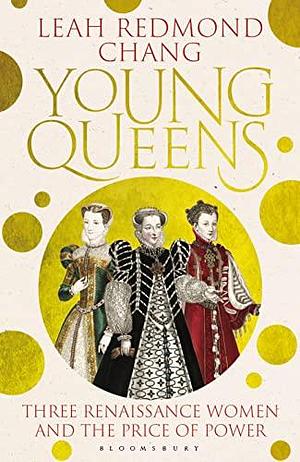 Young Queens: The gripping, intertwined story of three queens, longlisted for the Women's Prize for Non-Fiction by Leah Redmond Chang, Leah Redmond Chang