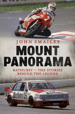 Mount Panorama: Bathurst - The Stories Behind the Legend by John Smailes