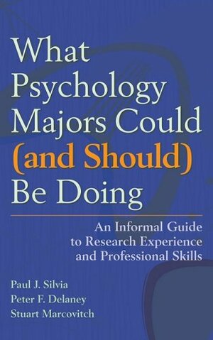 What Psychology Majors Could (and Should) Be Doing: An Informal Guide to Research Experience and Professional Skills by Paul J. Silvia, Stuart Marcovitch, Peter F. Delaney