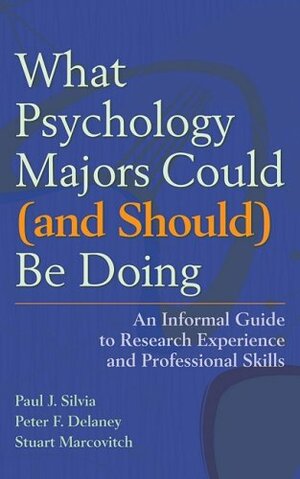 What Psychology Majors Could (and Should) Be Doing: An Informal Guide to Research Experience and Professional Skills by Peter F. Delaney, Paul J. Silvia, Stuart Marcovitch