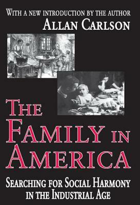 The Family in America: Searching for Social Harmony in the Industrial Age by Allan C. Carlson