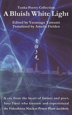 A Bluish White Light: Tanka Poetry Collection by Yutei Sato, Yasunaga Tatsumi