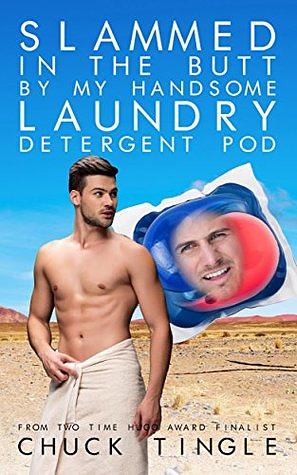 Slammed In The Butt By My Handsome Laundry Detergent Pod by Chuck Tingle