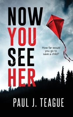 Now You See Her by Paul J. Teague