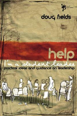 Help! I'm a Student Leader: Practical Ideas and Guidance on Leadership by Doug Fields