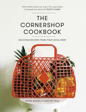 The Cornershop Cookbook: Delicious Recipes from Your Local Shop by Caroline Craig, Sophie Missing