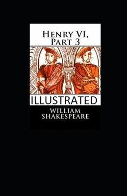 Henry VI, Part 3 Illustrated by William Shakespeare