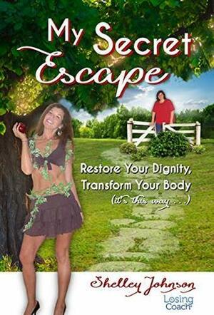 My Secret Escape: Restore Your Dignity, Transform Your Body by Shelley Johnson