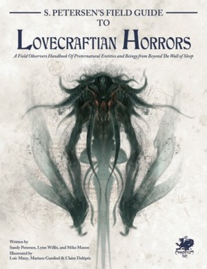 S. Petersen's Field Guide to Lovecraftian Horrors: A Field Observer's Handbook of Preternatural Entities and Beings from Beyond the Wall of Sleep by Mike Mason, Sandy Petersen, Lynn Willis