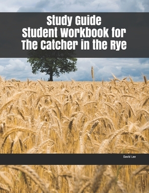 Study Guide Student Workbook for The Catcher in the Rye by David Lee