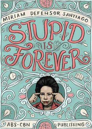 Stupid is Forever by Francis Martellino, Miriam Defensor Santiago, Josel Nicolas, Rob Cham, C.J. de Silva-Ong, Manix Abrera, Dark Chapel, Elbert Or