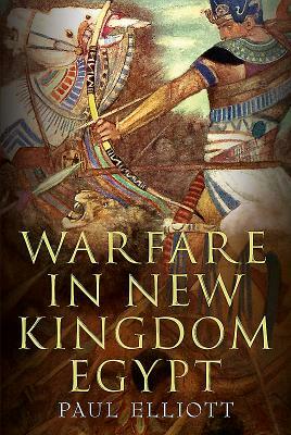 Warfare in New Kingdom Egypt by Paul Elliott
