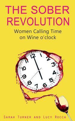 The Sober Revolution: Women Calling Time on Wine O'Clock by Sarah Turner, Lucy Rocca