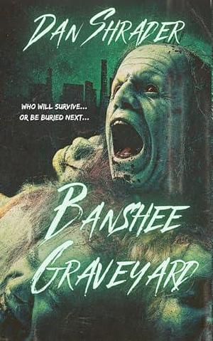 Banshee Graveyard by Dan Shrader, Dan Shrader