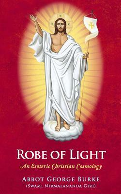 Robe of Light: An Esoteric Christian Cosmology by Abbot George (Swami Nirmalananda Giri)