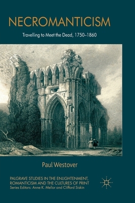Necromanticism: Traveling to Meet the Dead, 1750-1860 by P. Westover