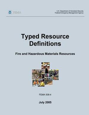 Typed Resource Definitions - Fire and Hazardous Materials Resources (FEMA 508-4 / July 2005) by Federal Emergency Management Agency, U. S. Department of Homeland Security