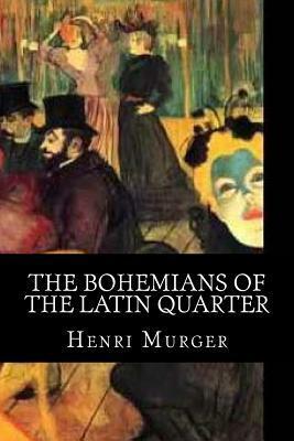 The Bohemians of the Latin Quarter by Henri Murger