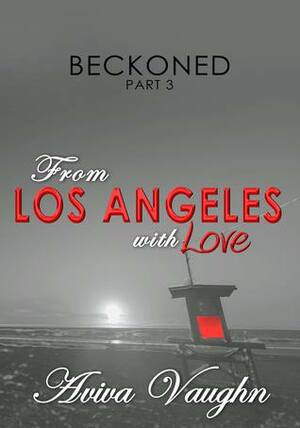 BECKONED, Part 3: From Los Angeles with Love (diverse, slow burn, second chance romance inspired by food and travel) by Aviva Vaughn