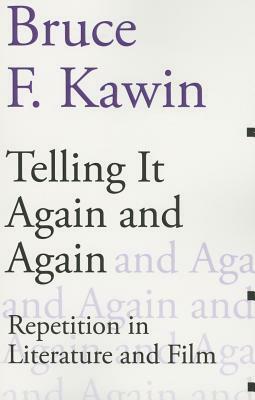 Telling It Again and Again: Repetition in Literature and Film by Bruce F. Kawin