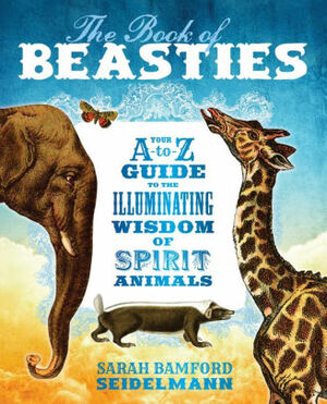 The Book of Beasties: Your A-To-Z Guide to the Illuminating Wisdom of Spirit Animals by Sarah Bamford Seidelmann