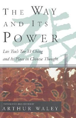 The Way and Its Power: Lao Tzu's Tao Te Ching and Its Place in Chinese Thought by Laozi