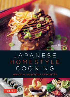 Japanese Homestyle Cooking: Quick and Delicious Favorites by Susie Donald