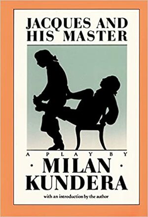 Jacques and His Master: An Homage to Diderot in Three Acts by Milan Kundera