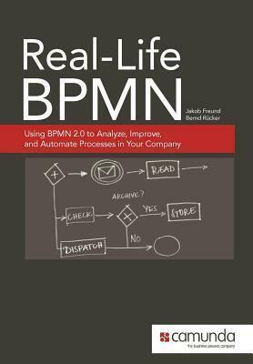 Real-Life BPMN: Using BPMN 2.0 to Analyze, Improve, and Automate Processes in Your Company by Jakob Freund, Jakob Freund, Bernd Rücker