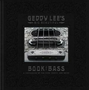 Geddy Lee's Big Beautiful Book of Bass by Alex Lifeson, Geddy Lee, Richard Sibbald, Terry Foster, Daniel Richler