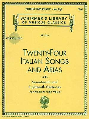 24 Italian Songs & Arias - Medium High Voice (Book/CD): Medium High Voice - Book/CD With CD by Gregory A. Schirmer