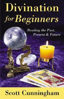 Divination for Beginners: Reading the Past, Present & Future by Scott Cunningham