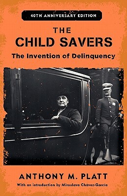 The Child Savers: The Invention of Delinquency by Anthony M. Platt