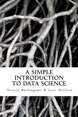 A Simple Introduction to DATA SCIENCE by Lars Nielsen, Noreen Burlingame