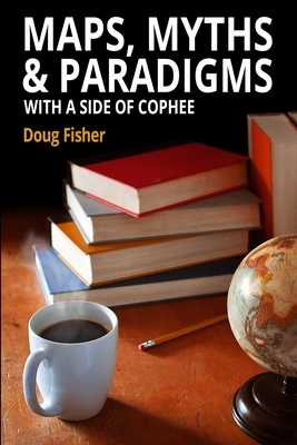 Maps, Myths & Paradigms: With a Side of COPHEE by Doug Fisher