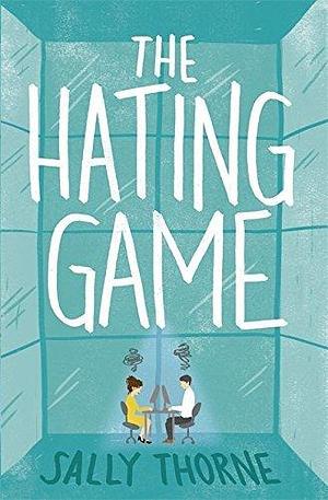 The Hating Game by Sally Thorne by Sally Thorne, Sally Thorne