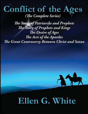 Conflict of the Ages (The Complete Series): The Story of Patriarchs and Prophets; The Story of Prophets and Kings; The Desire of Ages; The Acts of the ... Great Controversy Between Christ and Satan by Ellen G. White