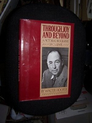 Through Joy And Beyond: A Pictorial Biography Of C. S. Lewis by Walter Hooper