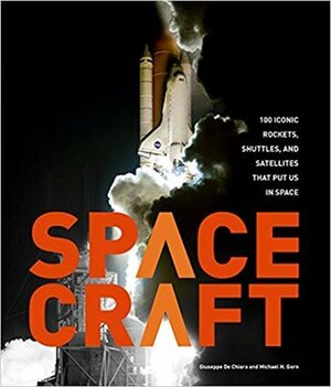 Spacecraft: 100 Iconic Rockets, Shuttles, and Satellites That Put Us in Space by Michael H. Gorn, Giuseppe De Chiara
