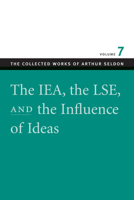 The IEA, the LSE & the Influence of Ideas by Arthur Seldon