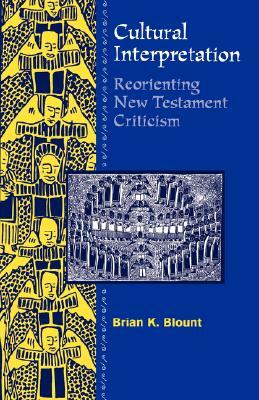 Cultural Interpretation: Reorienting New Testament Criticism by Brian K. Blount