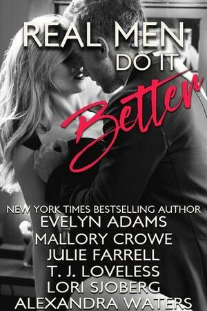 Real Men Do it Better by Julie Farrell, Mallory Crowe, Lori Sjoberg, Evelyn Adams, T.J. Loveless, Alexandra Waters