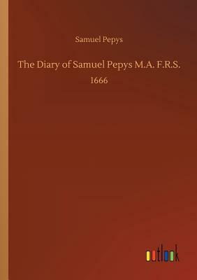 The Diary of Samuel Pepys M.A. F.R.S. by Samuel Pepys