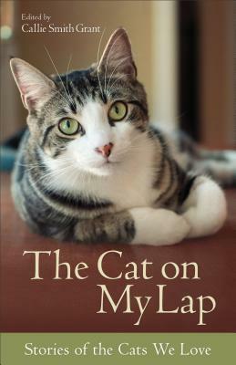 The Cat on My Lap: Stories of the Cats We Love by Callie Smith Grant