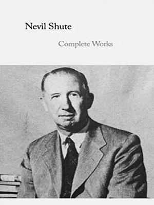 The Complete Works of Nevil Shute by Nevil Shute