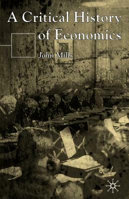 A Critical History of Economics by John Mills